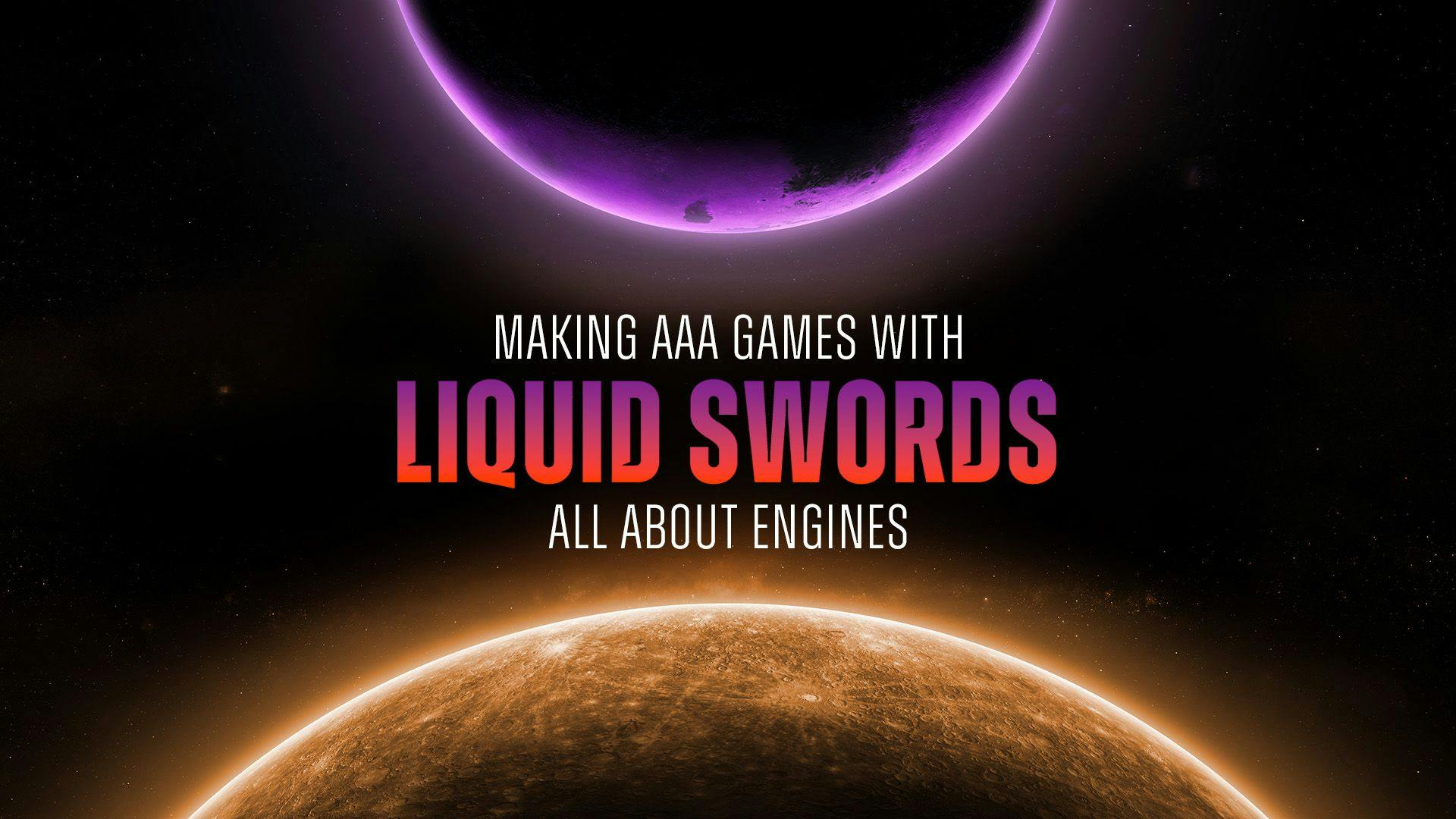 Black background. A the top of the page, the lower half of a purple and black planet at the top, with the text "Making AAA Games with Liquid Swords: All About Engines". Beneath the text is the top half of an orange planet.